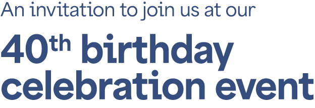 An invitation to join us at our 40th birthday celebration event